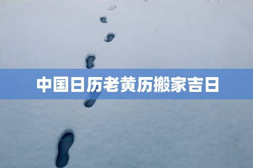 中国日历老黄历搬家吉日