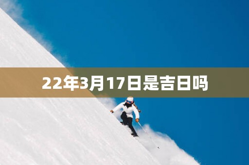 22年3月17日是吉日吗