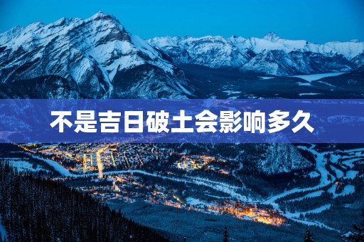 不是吉日破土会影响多久