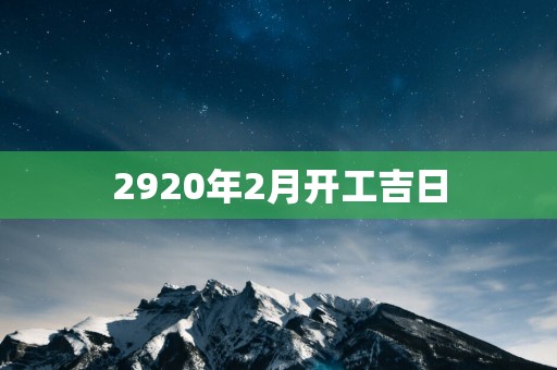 2920年2月开工吉日