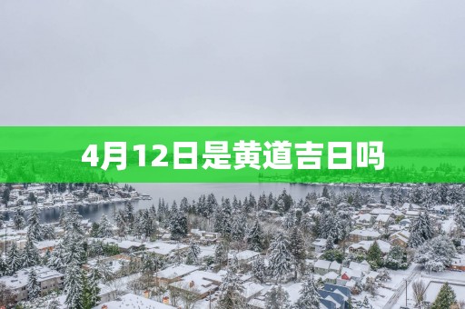 4月12日是黄道吉日吗