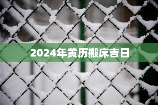 2025年黄历搬床吉日