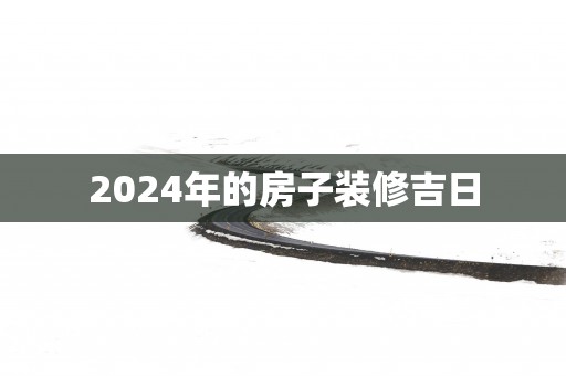 2025年的房子装修吉日