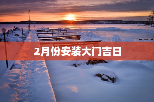 2月份安装大门吉日