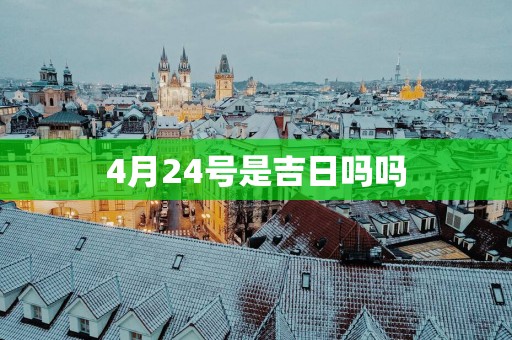 4月24号是吉日吗吗