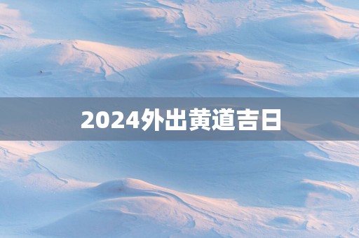 2025外出黄道吉日