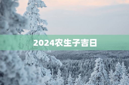 2025农生子吉日