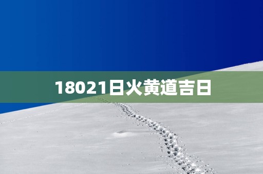 18021日火黄道吉日