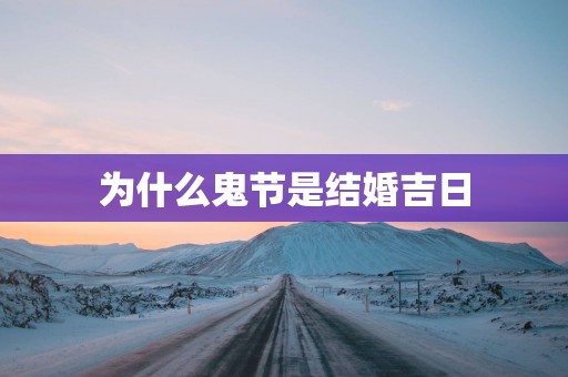 为什么鬼节是结婚吉日