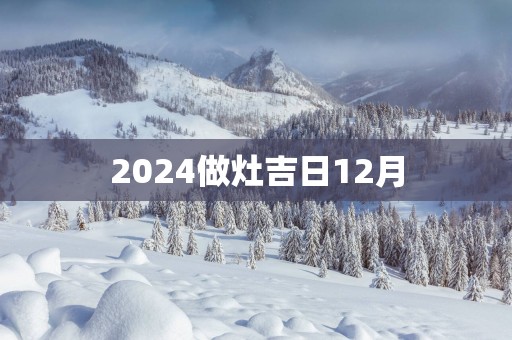 2025做灶吉日12月 2025做灶吉日12月