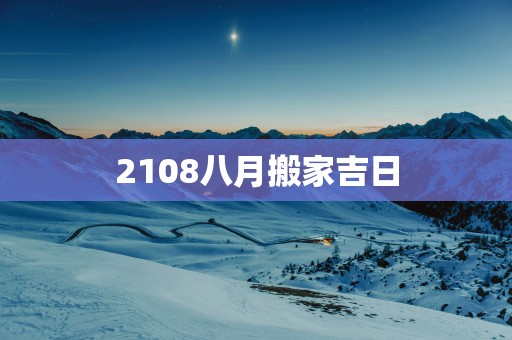 2108八月搬家吉日