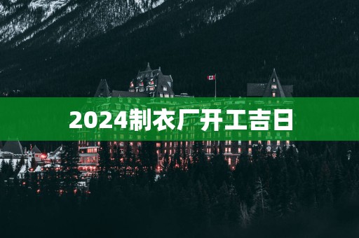 2025制衣厂开工吉日
