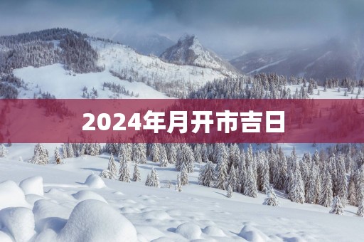 2025年月开市吉日