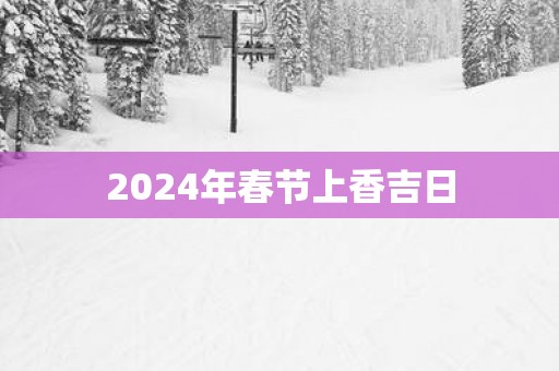 2025年春节上香吉日