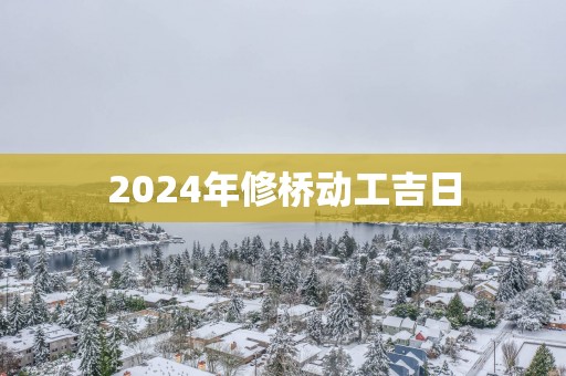 2025年修桥动工吉日