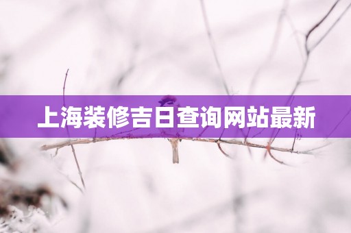 上海装修吉日查询网站最新