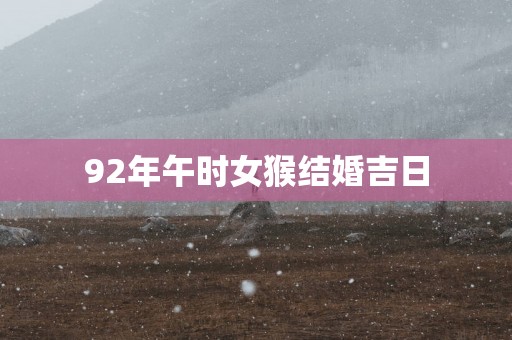92年午时女猴结婚吉日