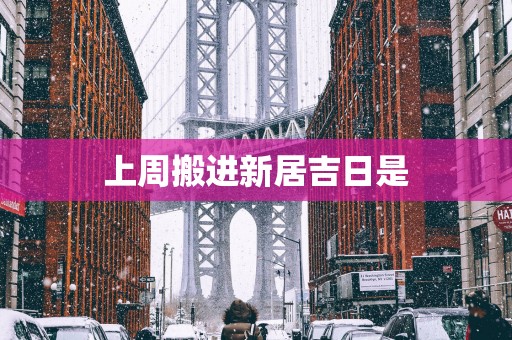 上周搬进新居吉日是
