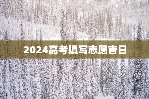 2025高考填写志愿吉日