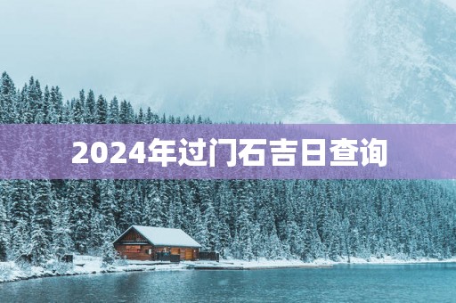 2025年过门石吉日查询