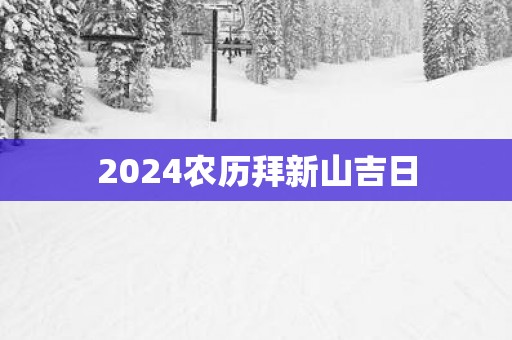 2025农历拜新山吉日