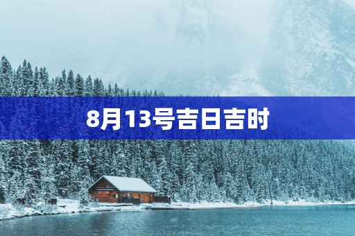 8月13号吉日吉时