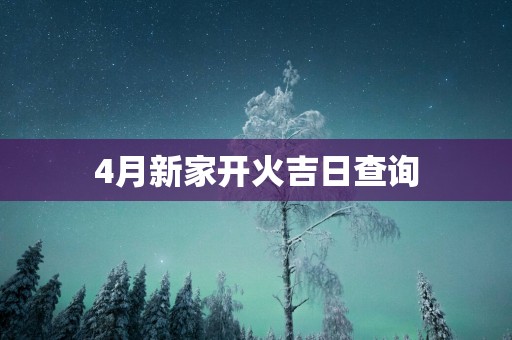 4月新家开火吉日查询