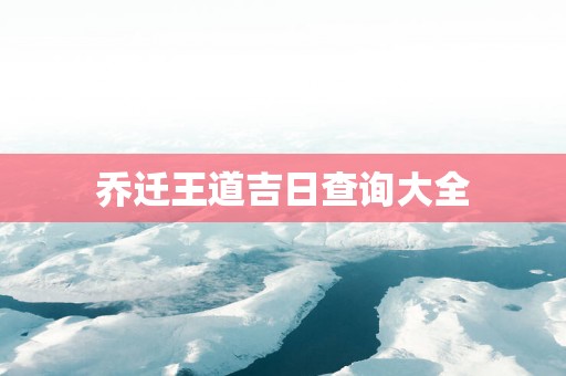 乔迁王道吉日查询大全