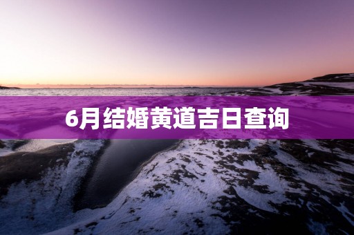 6月结婚黄道吉日查询