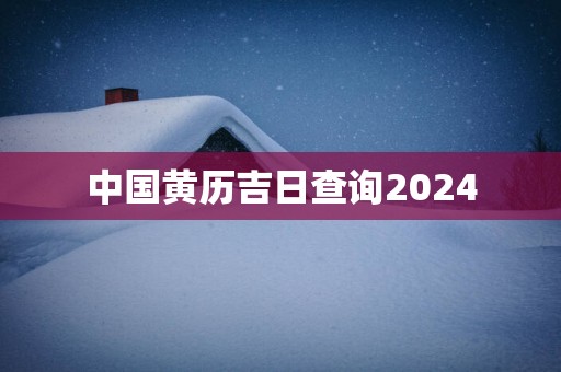中国黄历吉日查询2025