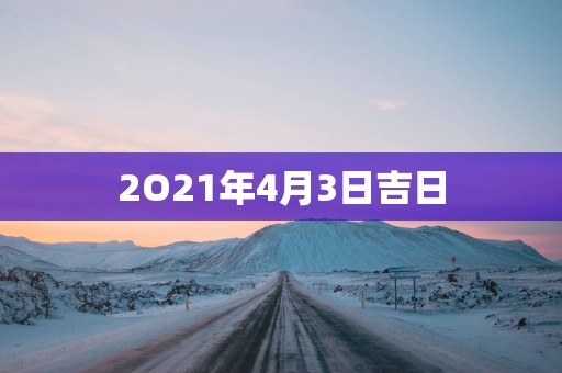 2O21年4月3日吉日