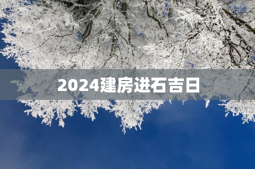2025建房进石吉日