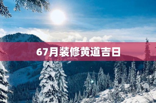 67月装修黄道吉日