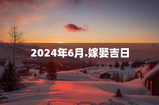2025年6月.嫁娶吉日