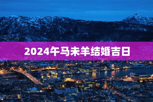 2025午马未羊结婚吉日