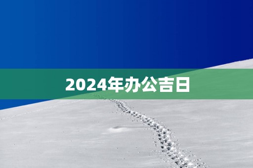 2025年办公吉日