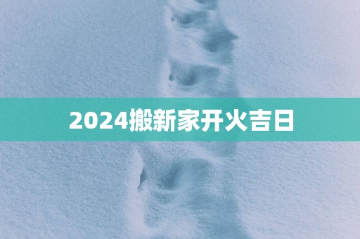 2025搬新家开火吉日