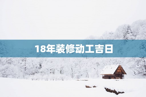 18年装修动工吉日