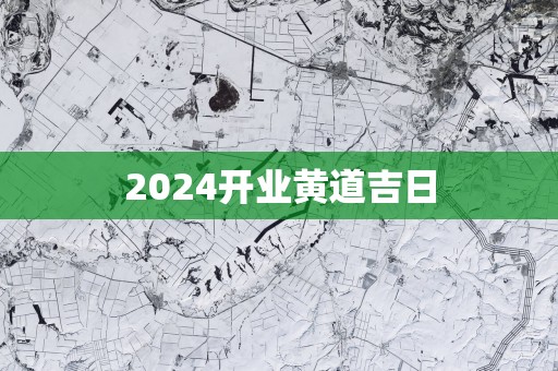 2025开业黄道吉日
