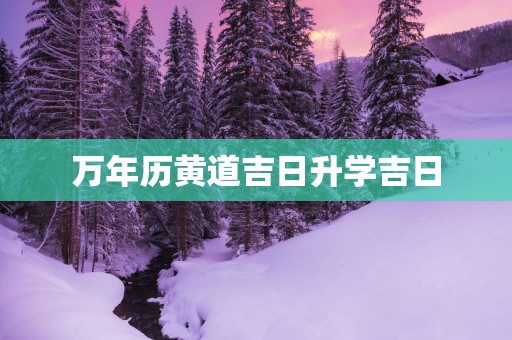 万年历黄道吉日升学吉日