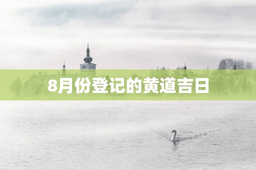 8月份登记的黄道吉日
