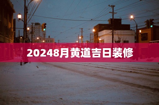 20258月黄道吉日装修