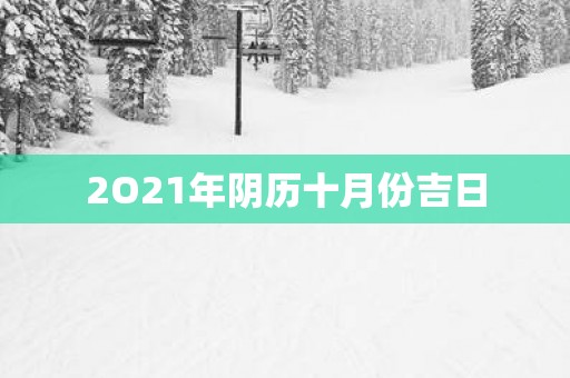 2O21年阴历十月份吉日