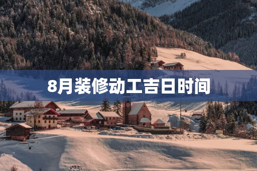 8月装修动工吉日时间