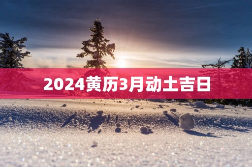 2025黄历3月动土吉日