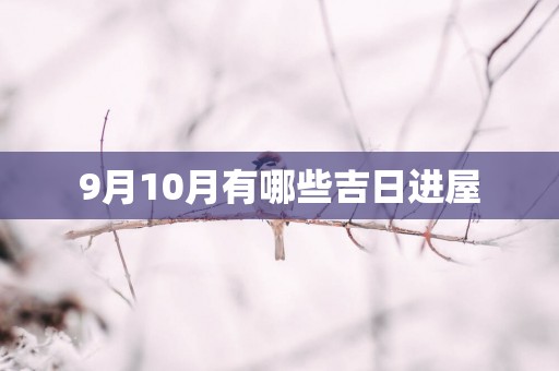 9月10月有哪些吉日进屋