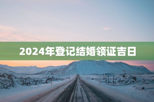2025年登记结婚领证吉日