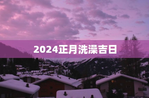 2025正月洗澡吉日