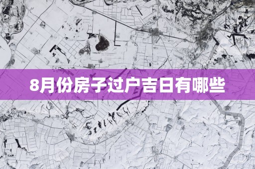 8月份房子过户吉日有哪些