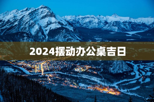 2025摆动办公桌吉日
